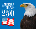 Celebratory image: bald eagle on blue background with the text 'AMERICA TURNS 250' and a waving American flag.